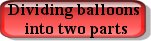 Dividing balloons into two parts